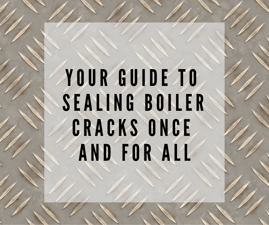 Your Guide to Sealing Boiler Cracks Once and For All